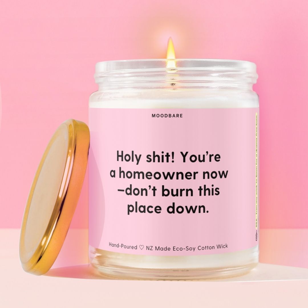 Holy shit! You’re a homeowner now—don’t burn this place down. Moodbare