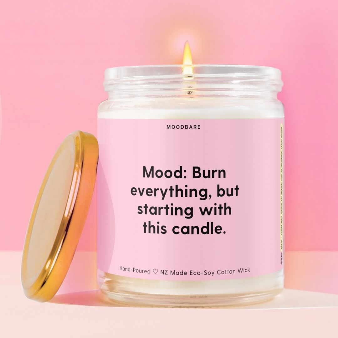 Mood: Burn everything, but starting with this candle. Moodbare