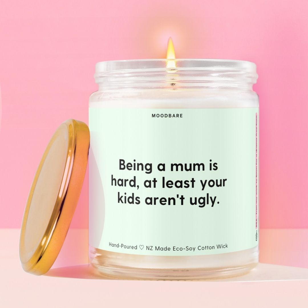 Being a mum is hard, at least your kids aren't ugly. Moodbare