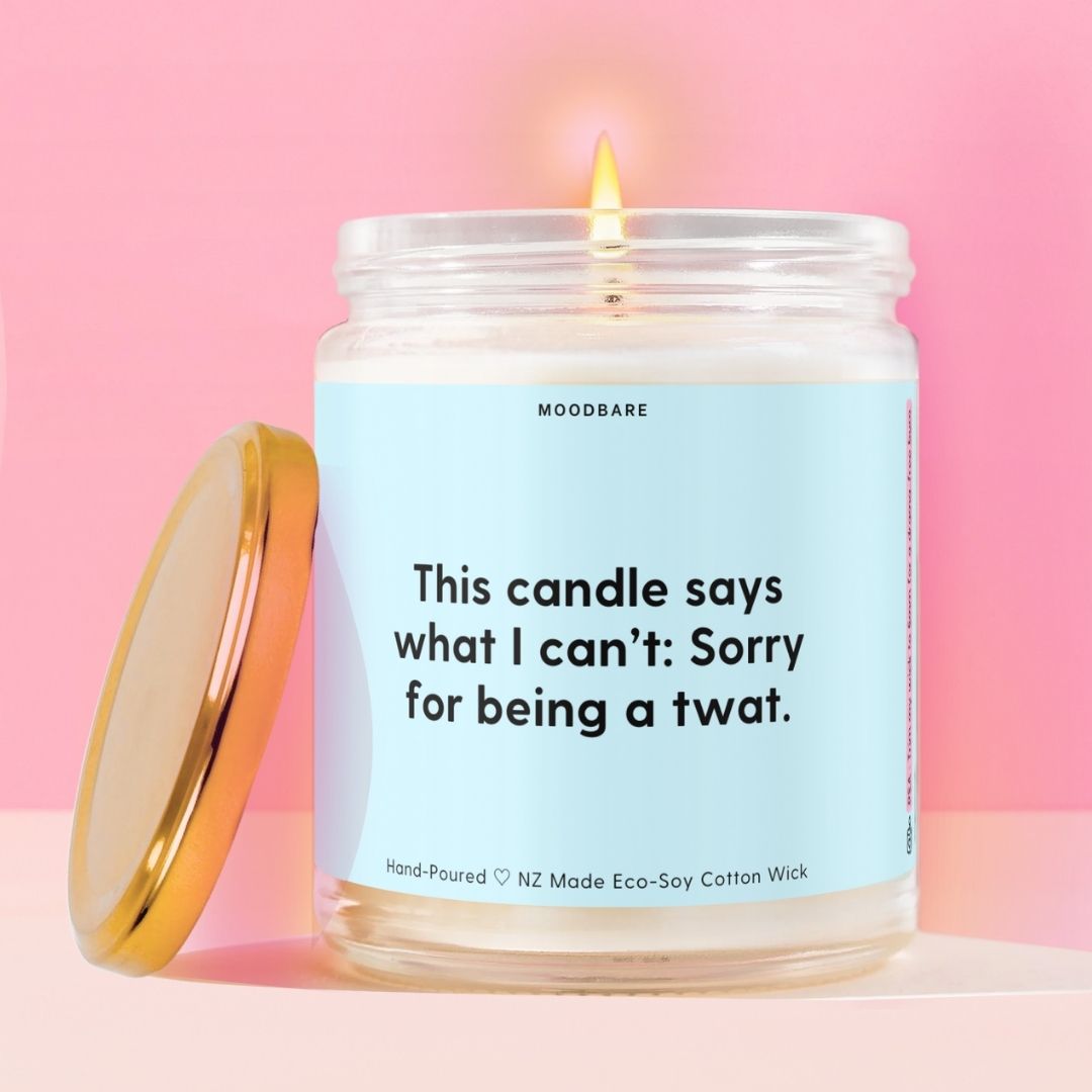 This candle say's what i can't: Sorry for being a twat. Moodbare