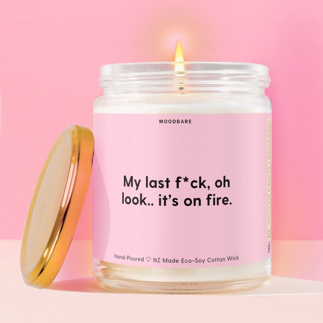 My last f*ck, oh look.. it’s on fire. Moodbare